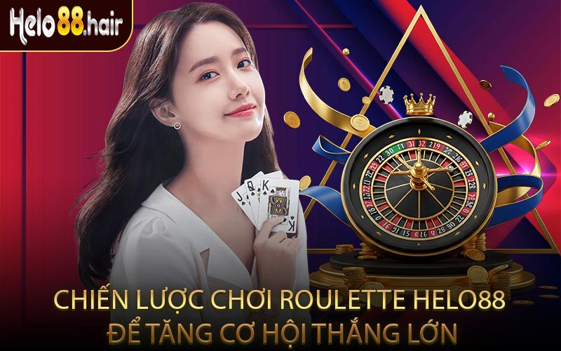 Chiến Lược Chơi Roulette HELO88 Để Tăng Cơ Hội Thắng Lớn