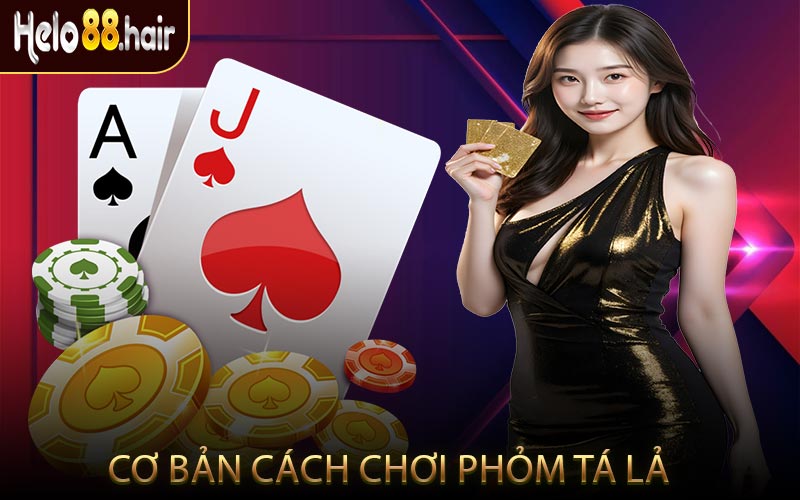Cơ Bản Cách Chơi Phỏm Tá Lả