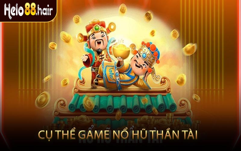 Cụ Thể Game Nổ Hũ Thần Tài