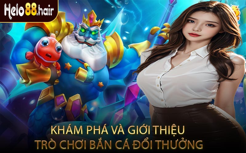 Khám Phá và Giới Thiệu Trò Chơi Bắn Cá Đổi Thưởng