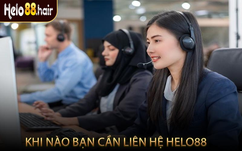 Khi Nào Bạn Cần Liên Hệ HELO88