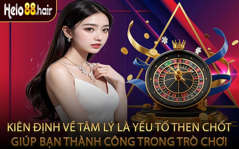 Kiên Định Về Tâm Lý Là Yếu Tố Then Chốt Giúp Bạn Thành Công Trong Trò Chơi