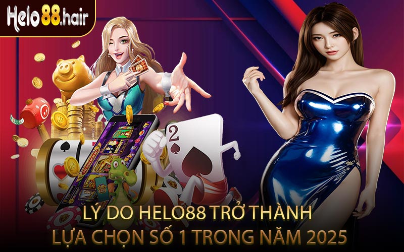 Lý Do HELO88 Trở Thành Lựa Chọn Số 1 Trong Năm 2025