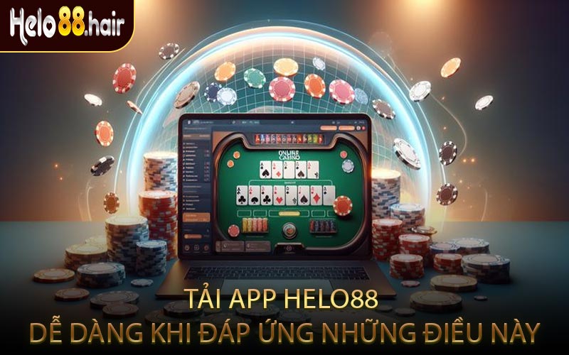 Tải App HELO88 Dễ Dàng Khi Đáp Ứng Những Điều Này
