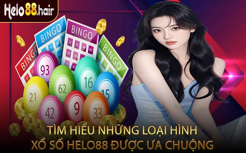 Tìm Hiểu Những Loại Hình Xổ Số HELO88 Được Ưa Chuộng