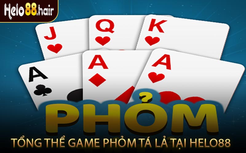 Tổng Thể Game Phỏm Tá Lả Tại HELO88