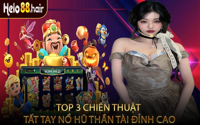 Top 3 Chiến Thuật Tất Tay Nổ Hũ Thần Tài Đỉnh Cao